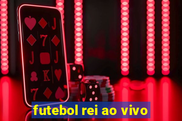 futebol rei ao vivo